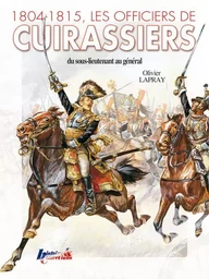 Dictionnaire biographique des officiers de cuirassiers du Premier Empire, 1804-1815