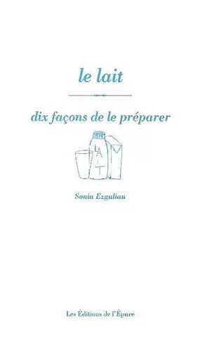 Le Lait, dix façons de le préparer - Sonia Ezgulian - Éditions de l'Épure