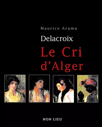 Eugène Delacroix - le cri d'Alger -  - NON LIEU