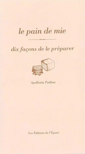 Le Pain de mie, dix façons de le préparer - Apollonia Poilane - Éditions de l'Épure