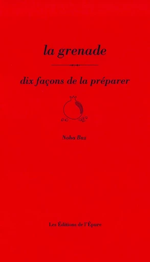 La Grenade, dix façons de la préparer - Noha Baz - Éditions de l'Épure