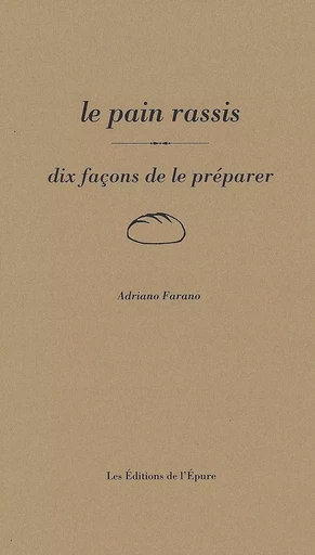 Le Pain rassis, dix façons de le préparer - Adriano Farano - Éditions de l'Épure