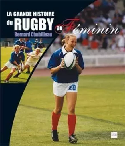 La grande histoire du rugby au Féminin - Bernard CHUBILLEAU - LA LAUZE