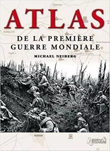 ATLAS DE LA PREMIERE GUERRE MONDIALE -  MICHAEL NEIBERG - HISTOIRE COLLEC