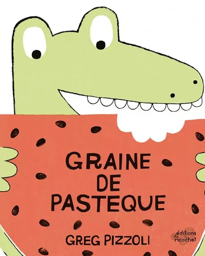 GRAINE DE PASTEQUE - Greg Pizzoli - RICOCHET EDITIONS