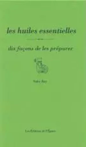 Les Huiles essentielles, dix façons de les préparer - Noha Baz - Éditions de l'Épure