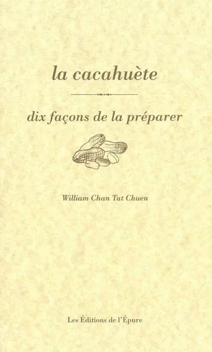 La Cacahuète, dix façons de la préparer - William Chan Tat Chuen - Éditions de l'Épure