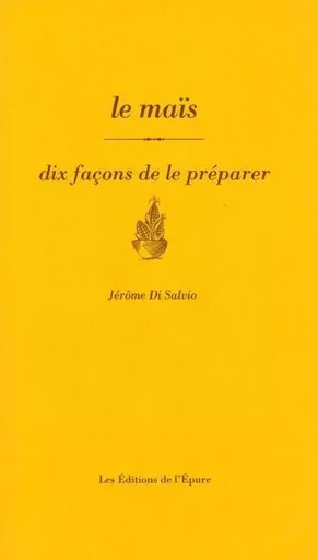 le maïs, dix façons de le préparer - Jérôme Di Salvio - Éditions de l'Épure