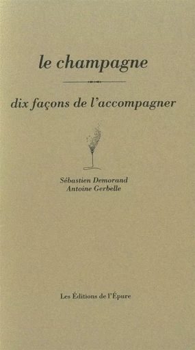 Le Champagne, dix façons de le préparer - Antoine Gerbelle, Sébastien Desmorand - Éditions de l'Épure