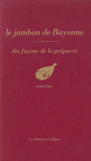 Le Jambon de Bayonne - Antton Bioy - Éditions de l'Épure