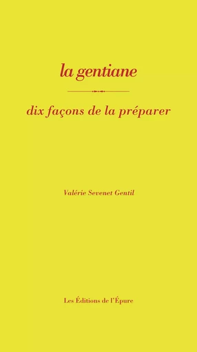 La gentiane, dix façons de la préparer - Valérie Sevenet Gentil - Éditions de l'Épure