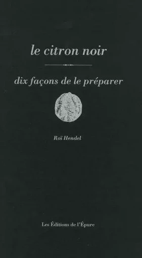 Le citron noir, dix façons de le préparer - Roï Hendel - Éditions de l'Épure