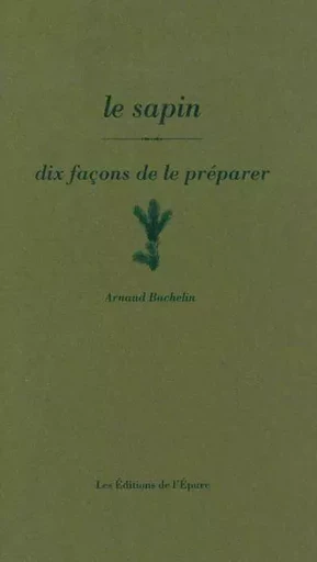 le sapin, dix façons de le préparer - Arnaud Bachelin - Éditions de l'Épure