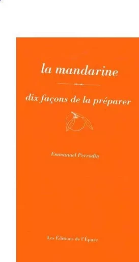 La mandarine, dix façons de la préparer - Emmanuel Perrodin - Éditions de l'Épure