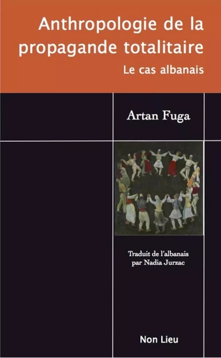 ANTHROPOLOGIE DE LA PROPAGANDE TOTALITAIRE : LE CAS ALBANAIS -  FUGA ARTAN - NON LIEU