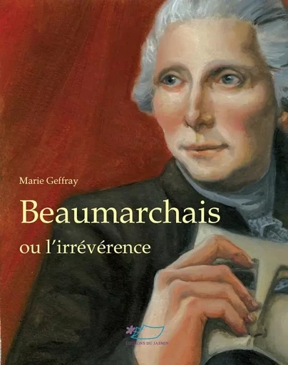 Beaumarchais ou l'irrévérence - Marie Geffray - JASMIN