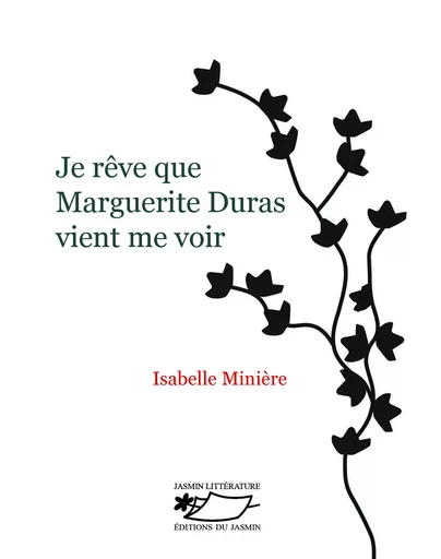 Je rêve que Marguerite Duras vient me voir - Isabelle Minière - JASMIN