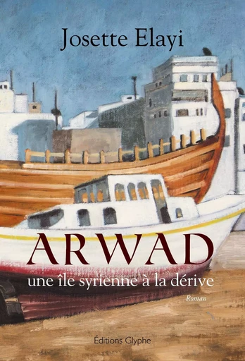 Arwad, une île syrienne à la dérive - roman -  - GLYPHE