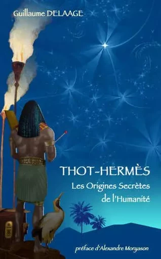 Thot-Hermès - Les Origines secrètes de l'Humanité - Guillaume Delaage - MORYASON