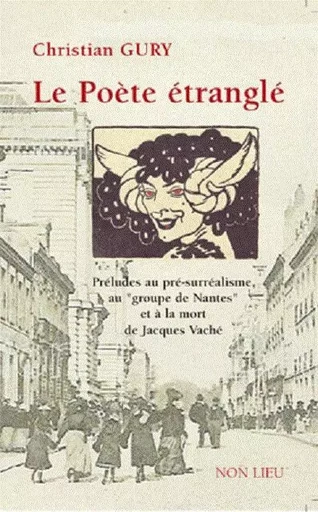 Le poète étranglé - préludes au pré-surréalisme, au groupe de Nantes et à la mort de Jacques Vaché -  - NON LIEU