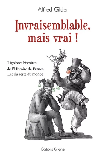 Invraisemblable, mais vrai ! - rigolotes histoires de l'histoire de France et du reste du monde -  - GLYPHE