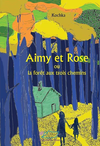 Aimy et Rose ou la forêt des trois chemins -  KOCHKA - JASMIN