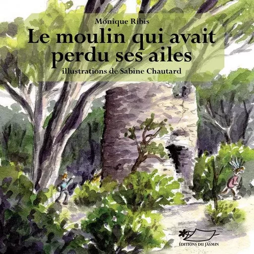 Le moulin qui avait perdu ses ailes - Monique Ribis, Sabine Chautard - JASMIN