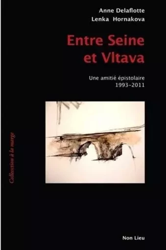 Entre Seine et Vltava - une amitié épistolaire 1993-2011 -  - NON LIEU