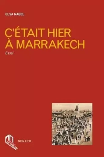 C ETAIT HIER A MARRAKECH -  ELSA NAGEL - NON LIEU