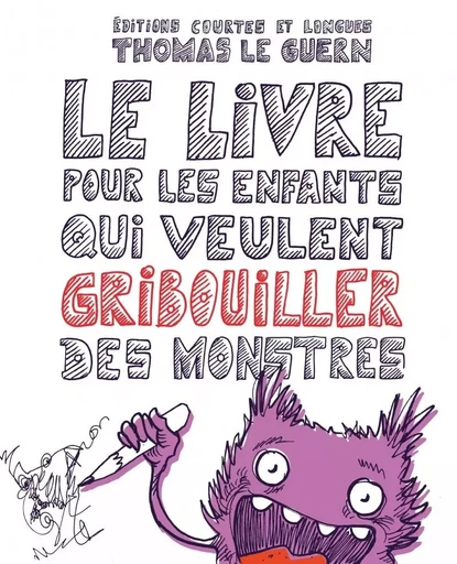 Le livre pour les enfants qui veulent gribouiller des monstr - Thomas LE GUERN - COURTES LONGUES