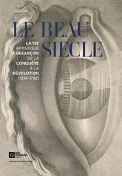 Le Beau Siècle - La vie artistique à Besançon de la conquête