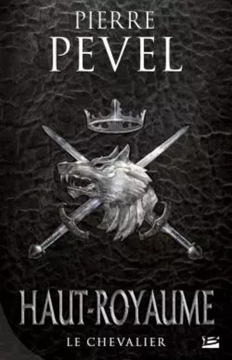 Haut-Royaume, T1 : Le Chevalier - Pierre PEVEL - BRAGELONNE