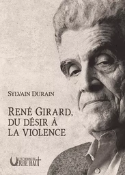 RENÉ GIRARD, DU DÉSIR A LA VIOLENCE