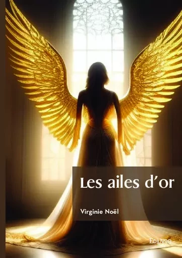 Les ailes d'or - Virginie Noël - Edilivre