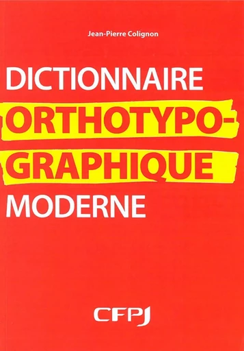 Dictionnaire orthotypographique moderne - Jean-Pierre Colignon - CFPJ