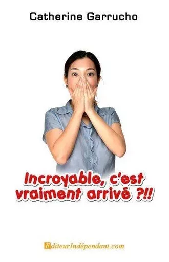 Incroyable, c'est vraiment arrivé?!! - Catherine Garrucho - EDILIVRE