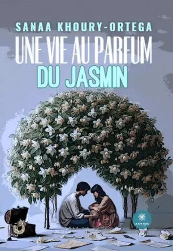 Une vie au parfum du jasmin - Sanaa Khoury-Ortega - LE LYS BLEU