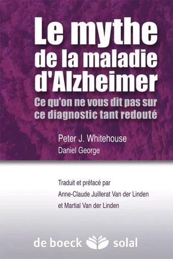 Le mythe de la maladie d'Alzheimer - Daniel George, Peter J Whitehouse - DE BOECK SUP