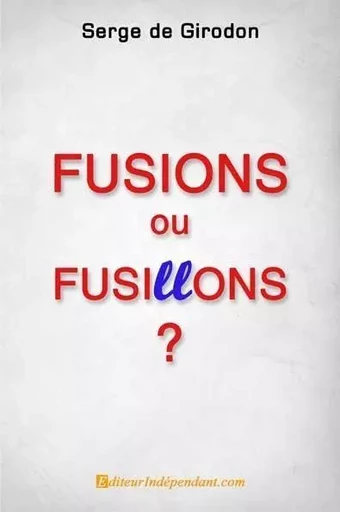 Fusions ou fusillons? - Serge De Girodon - EDILIVRE