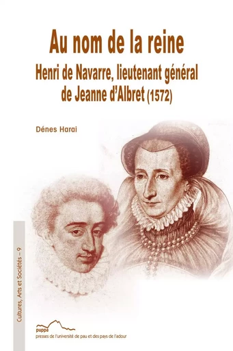 Au nom de la reine - Henri de Navarre, lieutenant général de Jeanne d'Albret, 1572 - Dénes Harai - PU PAU