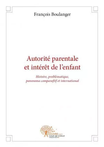 Autorité parentale et intérêt de l'enfant - François Boulanger - EDILIVRE