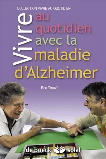 Vivre au quotidien avec la maladie d'Alzheimer ou une maladie apparentée - Eric Trouvé - DE BOECK SUP