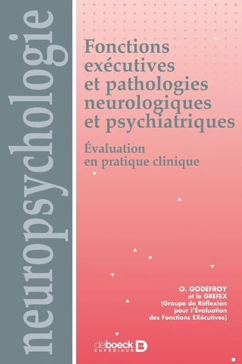 Fonctions exécutives et pathologies neurologiques et psychiatriques - Olivier Godefroy - DE BOECK SUP