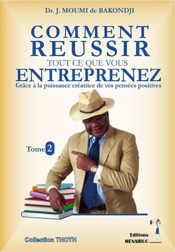 COMMENT REUSSIR TOUT CE QUE  VOUS ENTREPRENEZ  Tome 2 -  J. MOUMI de BAKONDJI - MENAIBUC