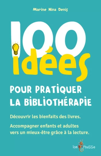 100 IDEES POUR PRATIQUER LA BIBLIOTHERAPIE -  DENIS MARINE NINA - TOM POUSSE