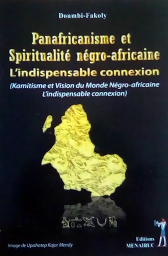 Panafricanisme et spiritualité négro-africaine: L'indispensable connexion - FAKOLY DOUMBI - MENAIBUC