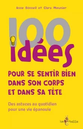 100 IDEES POUR SE SENTIR BIEN DANS SON CORPS ET DANS SA TETE