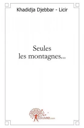 Seules les montagnes... - Khadidja DJEBBAR - LICIR - EDILIVRE