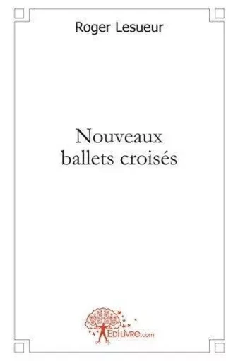 Nouveaux ballets croisés - Roger Lesueur - EDILIVRE