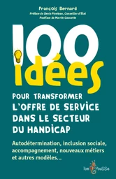 100 IDEES POUR TRANSFORMER L'OFFRE DE SERVICE DANS LE SECTEUR DU HANDICAP